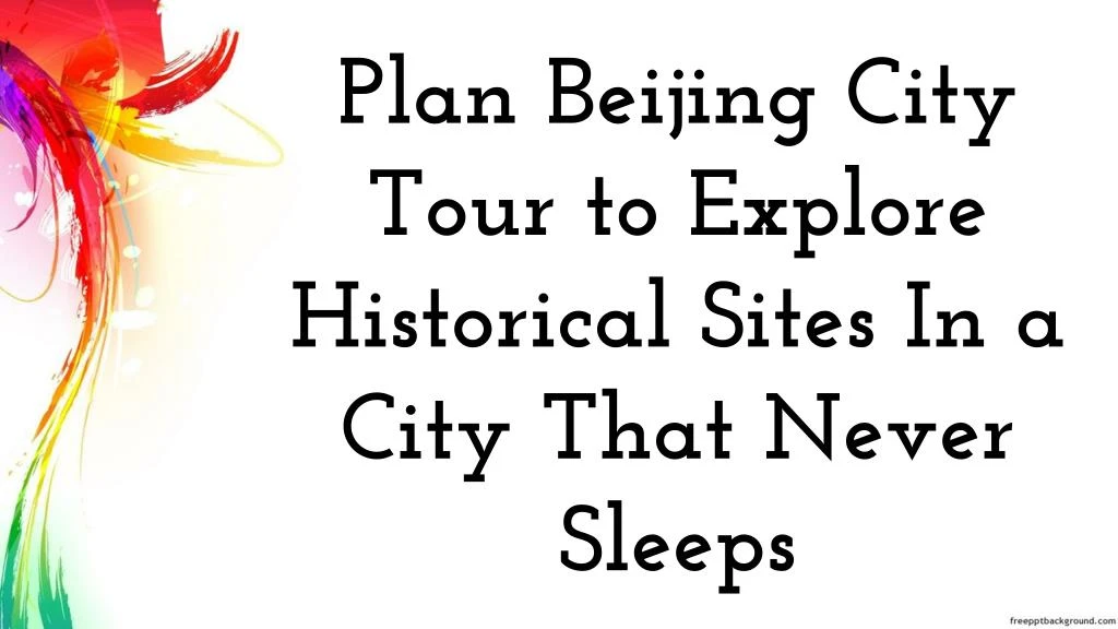 plan beijing city tour to explore historical