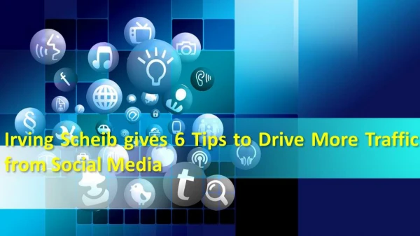 Irving Scheib gives 6 Tips to Drive More Traffic from Social Media