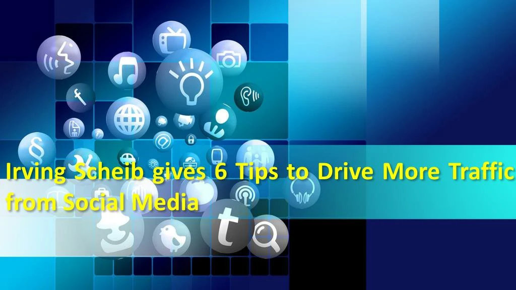 irving scheib gives 6 tips to drive more traffic from social media