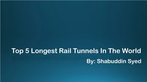 Longest Rail Tunnels in World by Shabuddin Syed