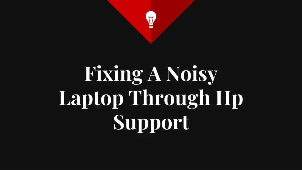 fixing a noisy laptop through hp support