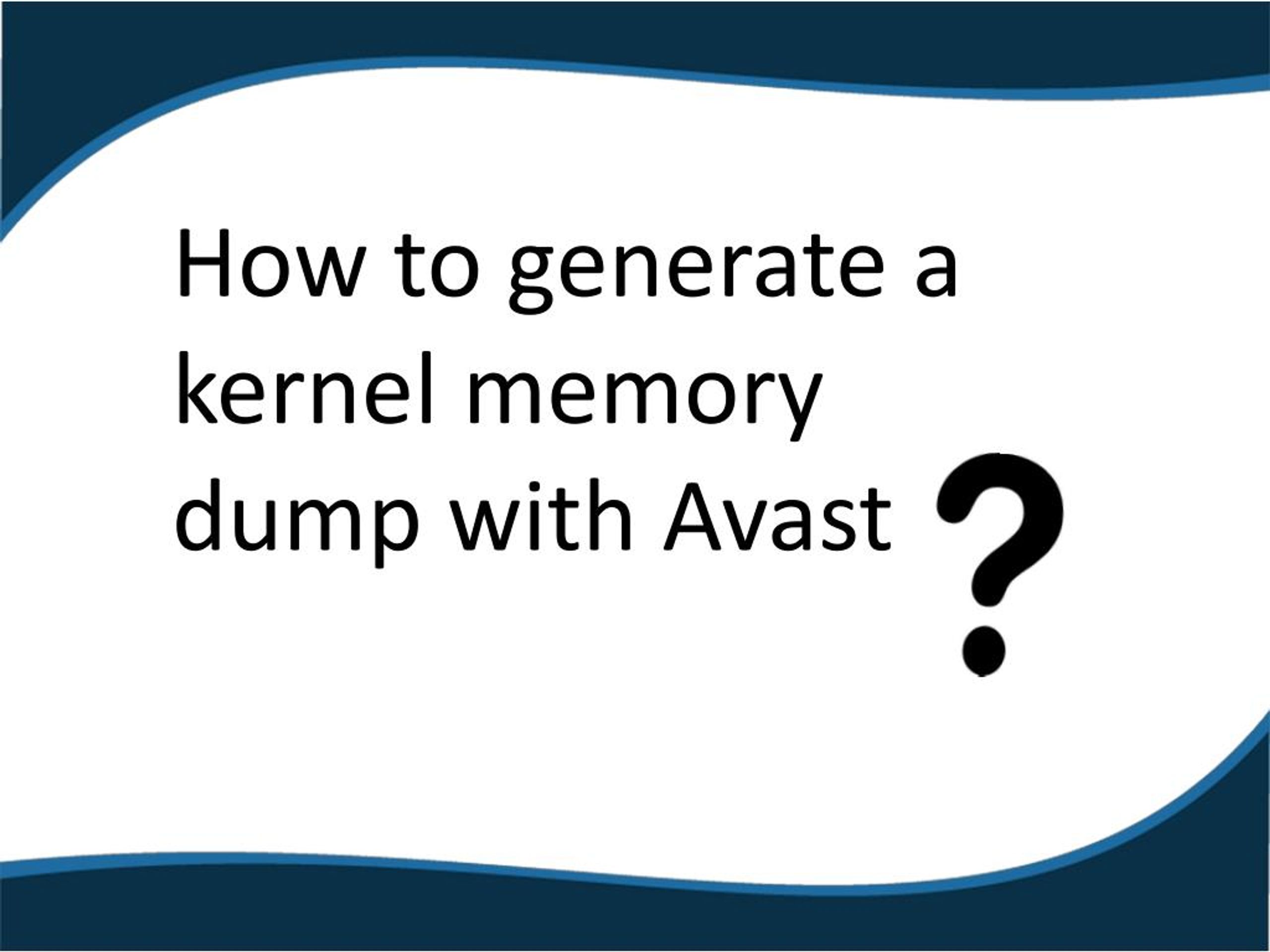 PPT - How to generate a kernel memory dump with Avast? PowerPoint ...