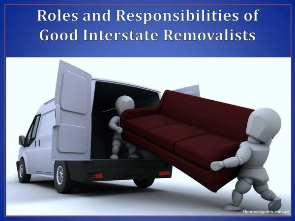 Roles and Responsibilities of Good Interstate Removalists