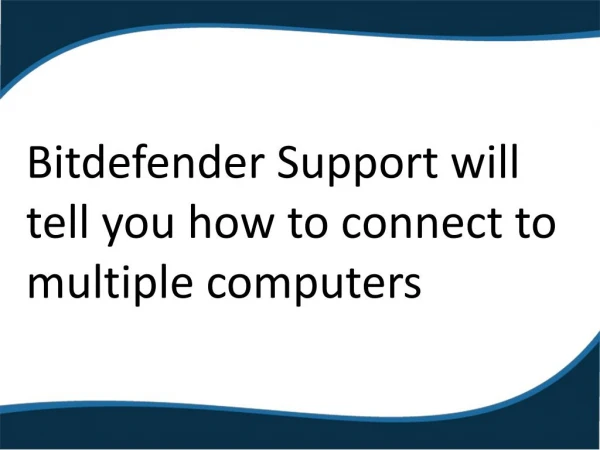 Bitdefender Support will tell you how to connect to multiple computers
