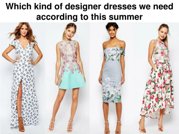 Which kind of designer dresses we need according to this summer