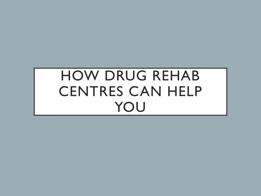 how drug rehab centres can help you