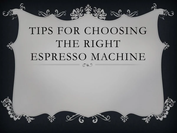 Tips For Choosing The Right Espresso Machine