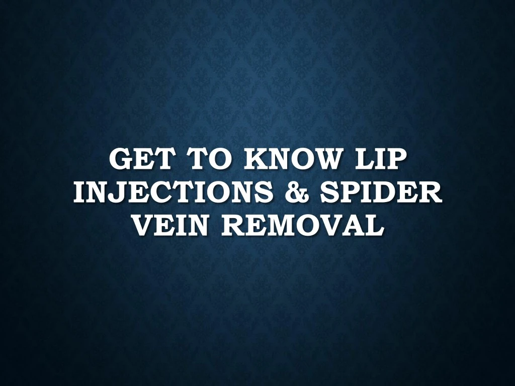 get to know lip injections spider vein removal