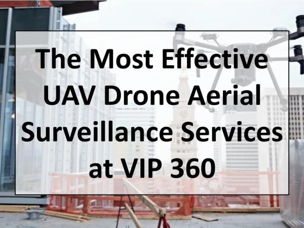 The Most Effective UAV Drone Aerial Surveillance Services at VIP 360