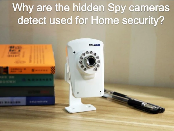 Why are the hidden Spy cameras detect used for Home security