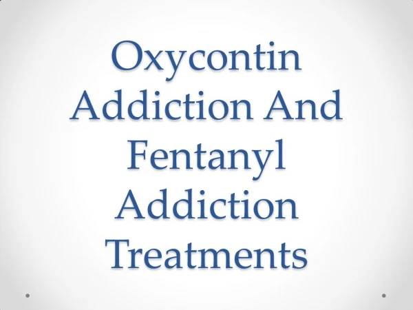 Oxycontin Addiction And Fentanyl Addiction Treatments