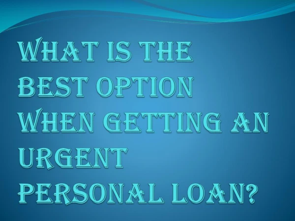 What is the Best Option When Getting an Urgent Personal Loan?