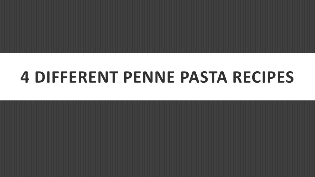 4 different penne pasta recipes