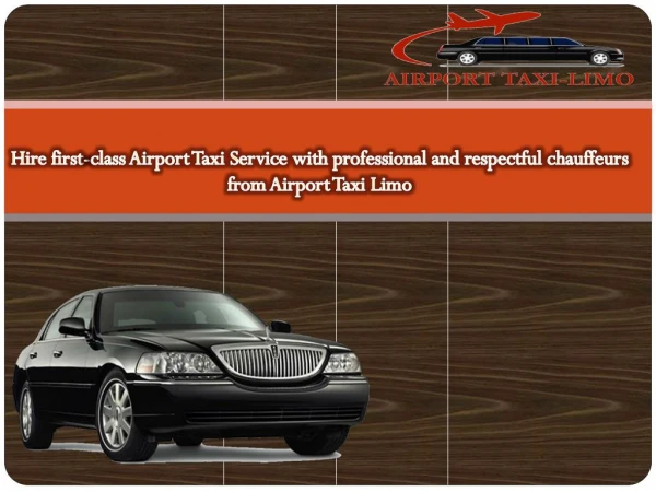 Hire first-class Airport Taxi Service with professional and respectful chauffeurs from Airport Taxi Limo