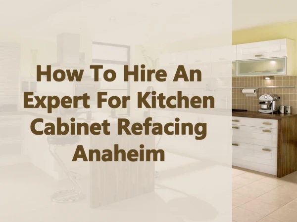 How To Hire An Expert For Kitchen Cabinet Refacing Anaheim
