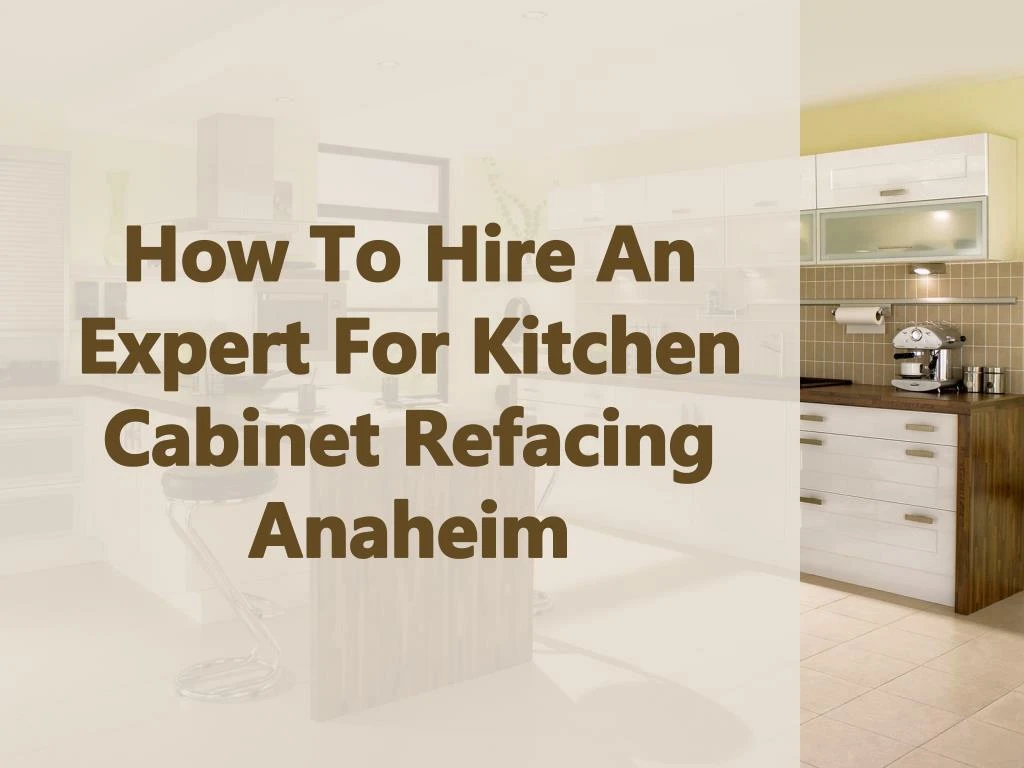 how to hire an expert for kitchen cabinet refacing anaheim