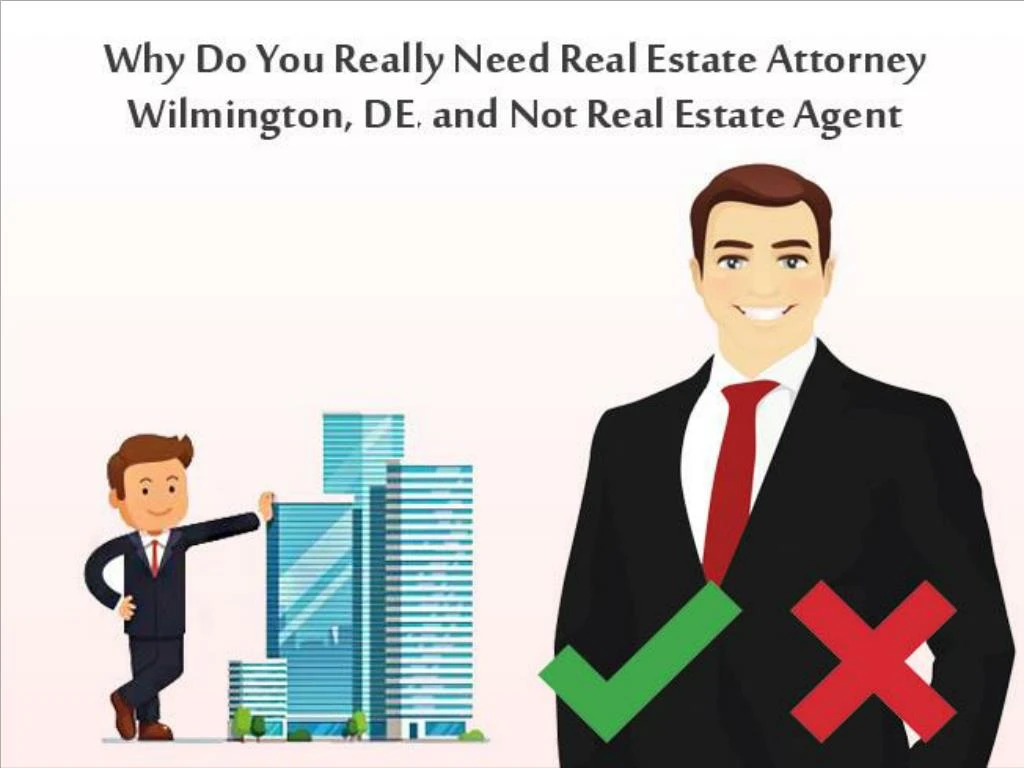 why do you really need real estate attorney wilmington de and not real estate agent
