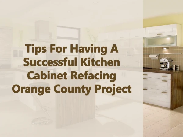 Tips For Having A Successful Kitchen Cabinet Refacing Orange County Project