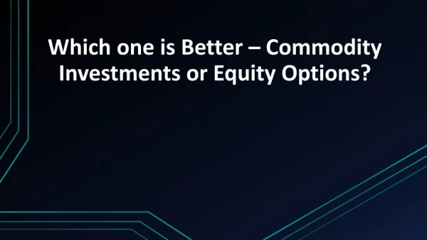 Which one is Better – Commodity Investments or Equity Options?