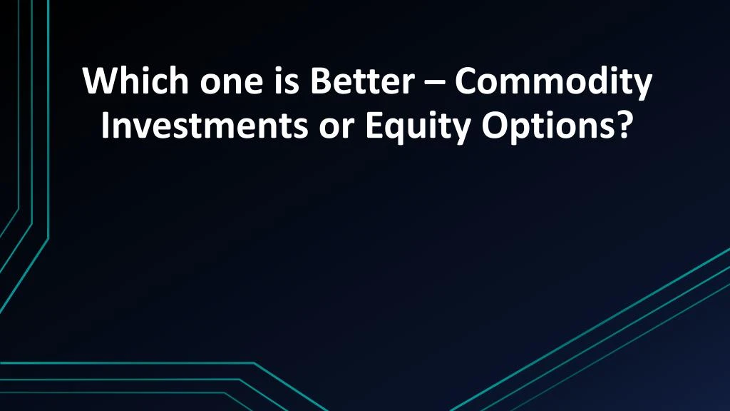 which one is better commodity investments or equity options