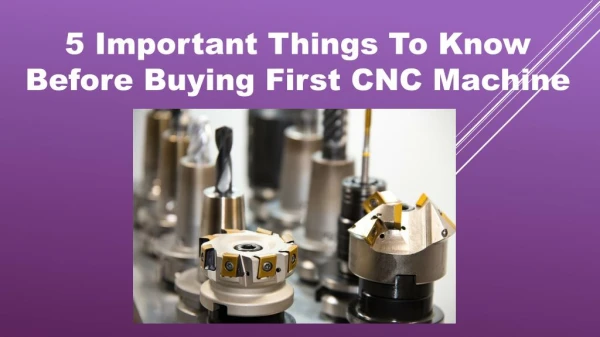 5 Important Things To Know Before Buying First CNC Machine