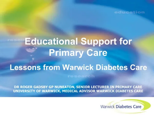 Educational Support for Primary Care Lessons from Warwick Diabetes Care DR ROGER GADSBY GP NUNEATON, SENIOR LECTURER