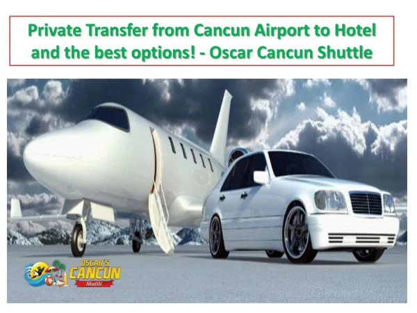 cancun airport private transportation to Hotel and the best options! - Oscar Cancun Shuttle