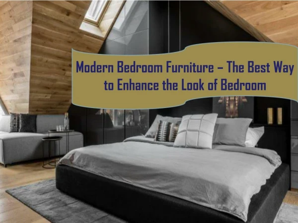 Modern Bedroom Furniture – The Best Way to Enhance the Look of Bedroom