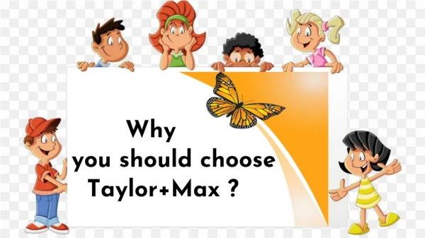 Why you should choose Taylor Max ?