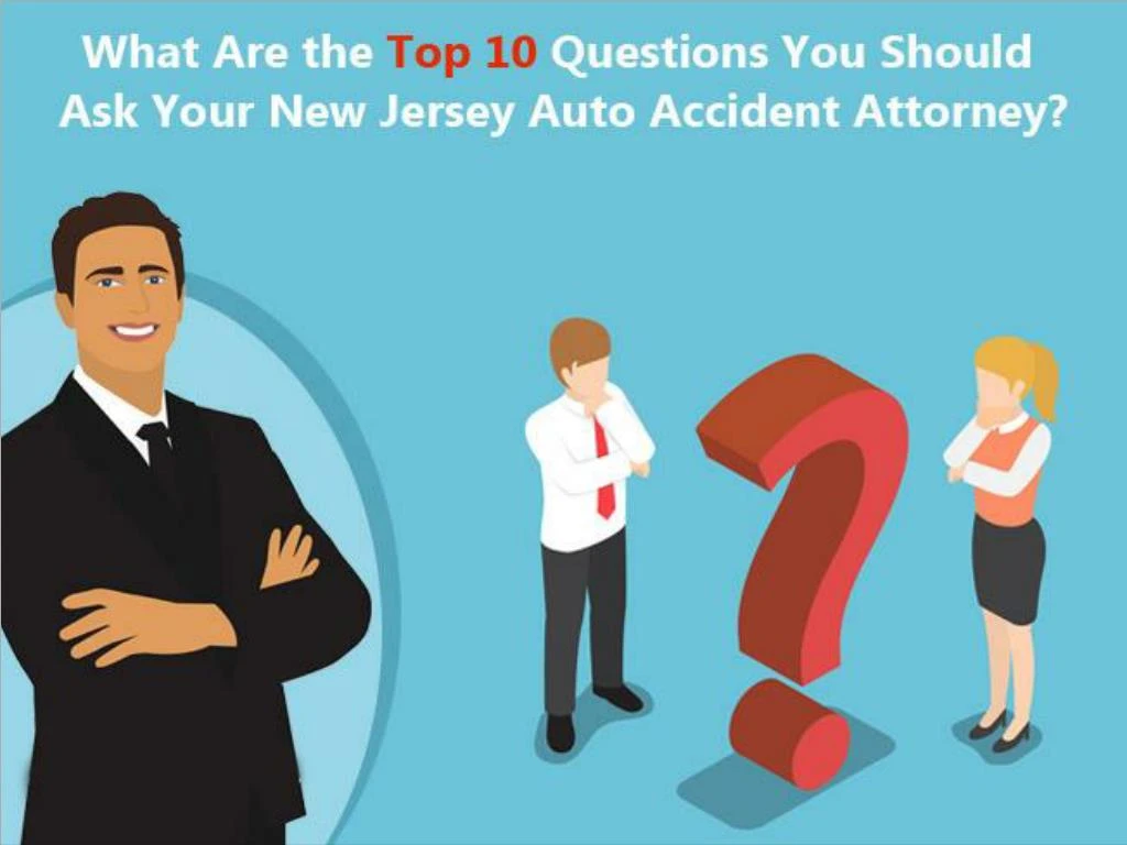 what are the top 10 questions you should ask your new jersey auto accident attorney
