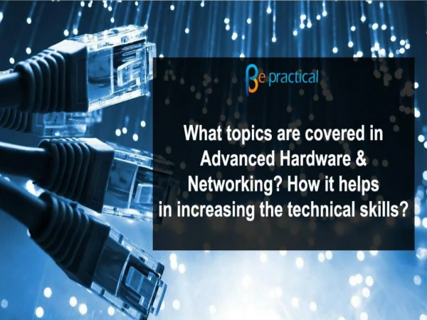 What Topics Are Covered In Advanced Hardware and Networking? How It Helps In Increasing The Technical Skills?