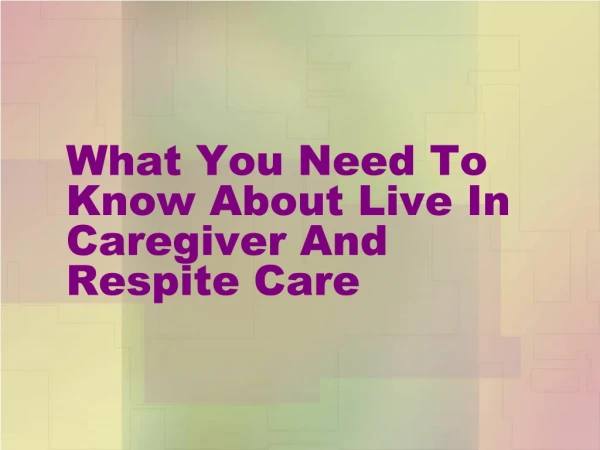What You Need To Know About Live In Caregiver And Respite Care