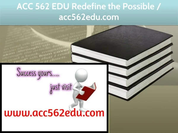 ACC 562 EDU Redefine the Possible / acc562edu.com