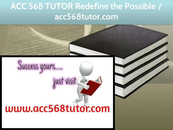 ACC 568 TUTOR Redefine the Possible / acc568tutor.com