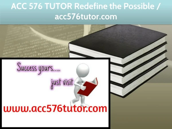 ACC 576 TUTOR Redefine the Possible / acc576tutor.com