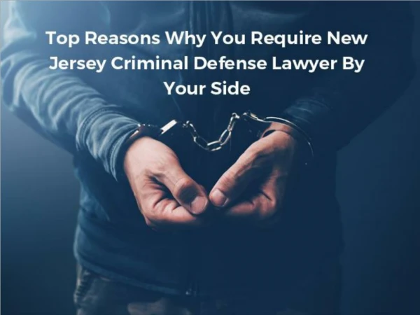 Top Reasons Why You Require New Jersey Criminal Defense Lawyer By Your Side