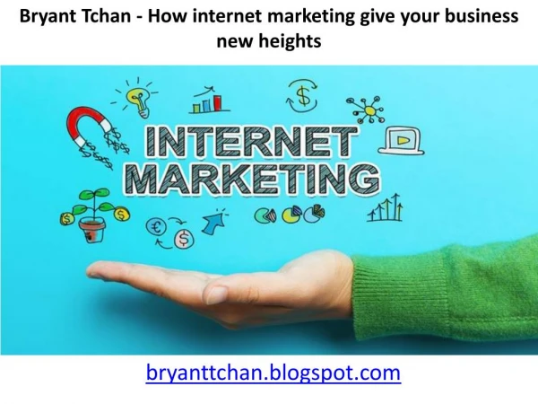 Bryant Tchan - How Internet Marketing Give Your Business New Heights