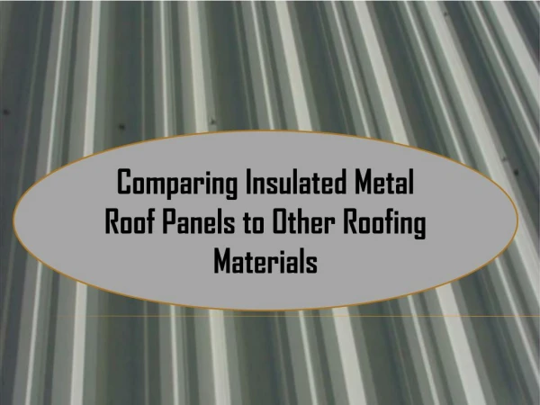 Comparing Insulated Metal Roof Panels to Other Roofing Materials