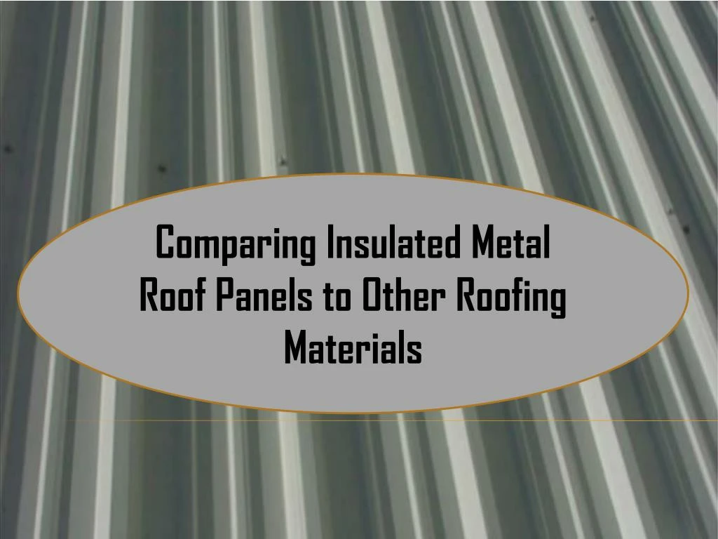 comparing insulated metal roof panels to other