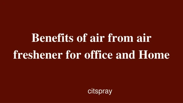 BENEFITS OF AIR FRESHENER IN OFFICE AND HOME