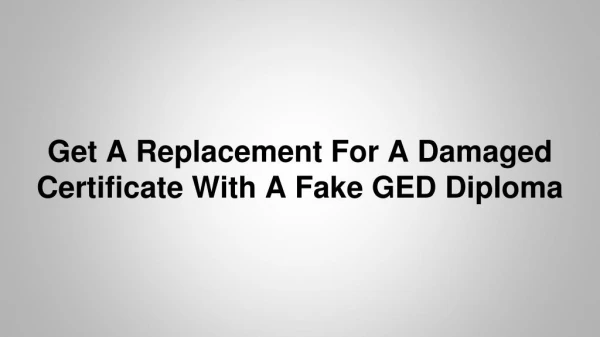 Get A Replacement For A Damaged Certificate With A Fake GED Diploma