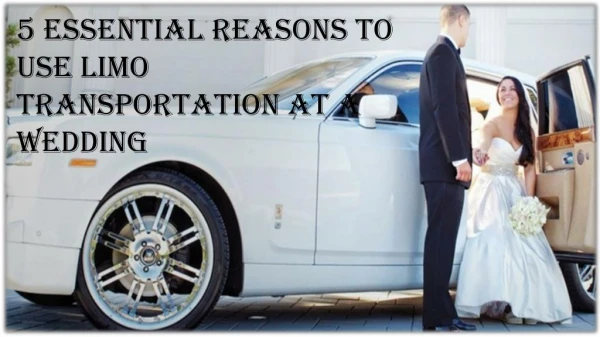 5 Essential Reasons to Use Limo Transportation at a Wedding