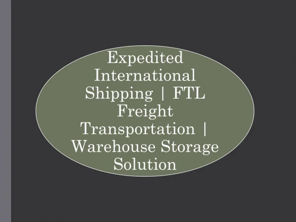 Expedited International Shipping, FTL Freight Transportation, Wareho