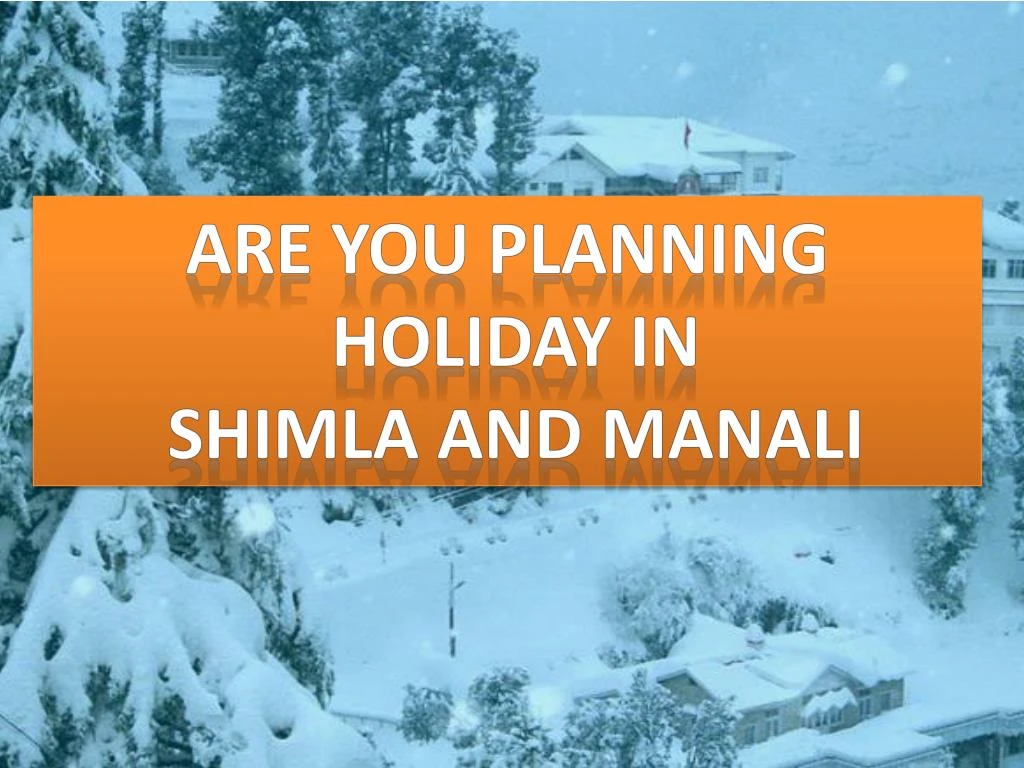 are you planning holiday in shimla and manali