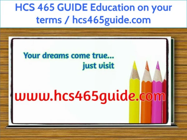 HCS 465 GUIDE Education on your terms / hcs465guide.com