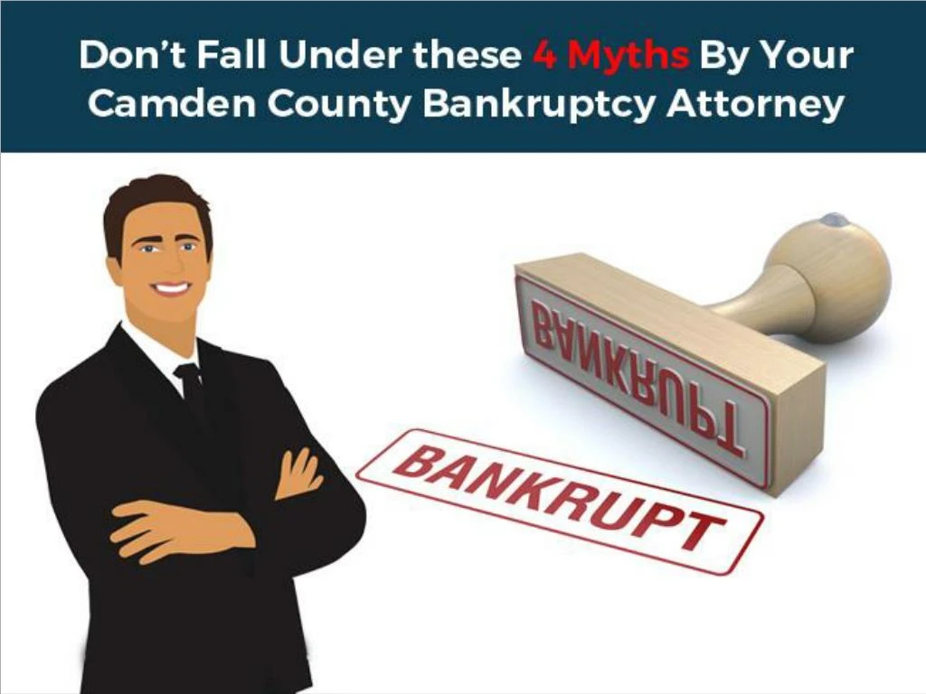 don t fall under these 4 myths by your camden county bankruptcy attorney