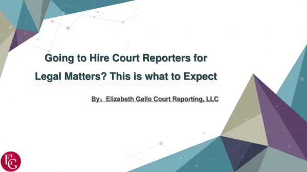 Going to Hire Court Reporters for Legal Matters? This is what to Expect