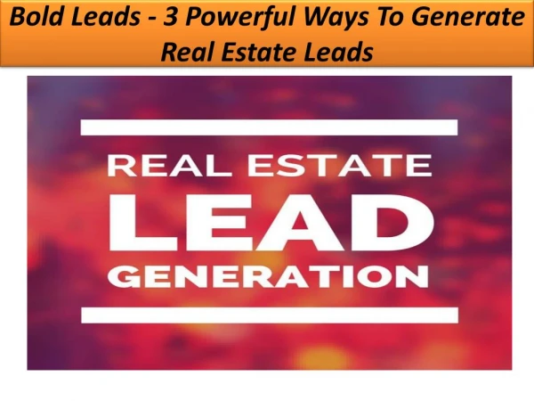 Bold Leads - 3 Powerful Ways To Generate Real Estate Leads
