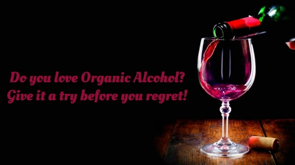 Do you love Organic Alcohol? Give it a try before you regret!