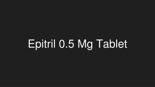 Epitril 0.5 MG Tablet - Uses, Side Effects, Substitutes, Composition And More | Lybrate